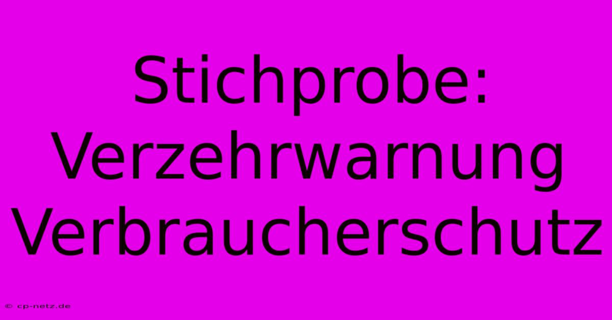 Stichprobe: Verzehrwarnung Verbraucherschutz