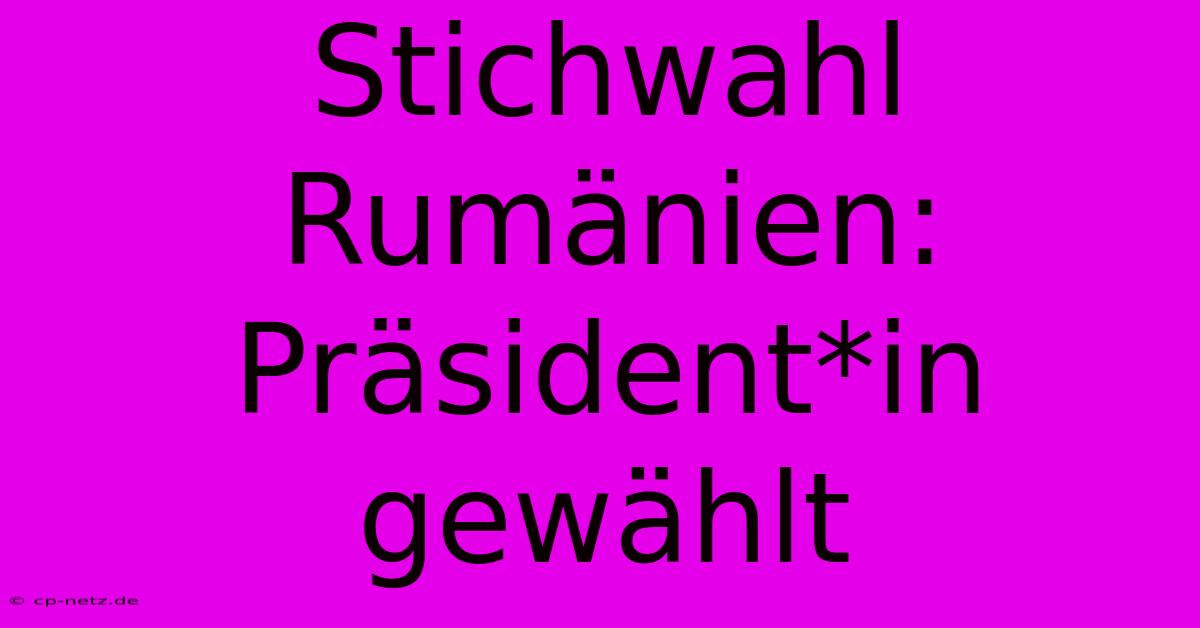 Stichwahl Rumänien: Präsident*in Gewählt