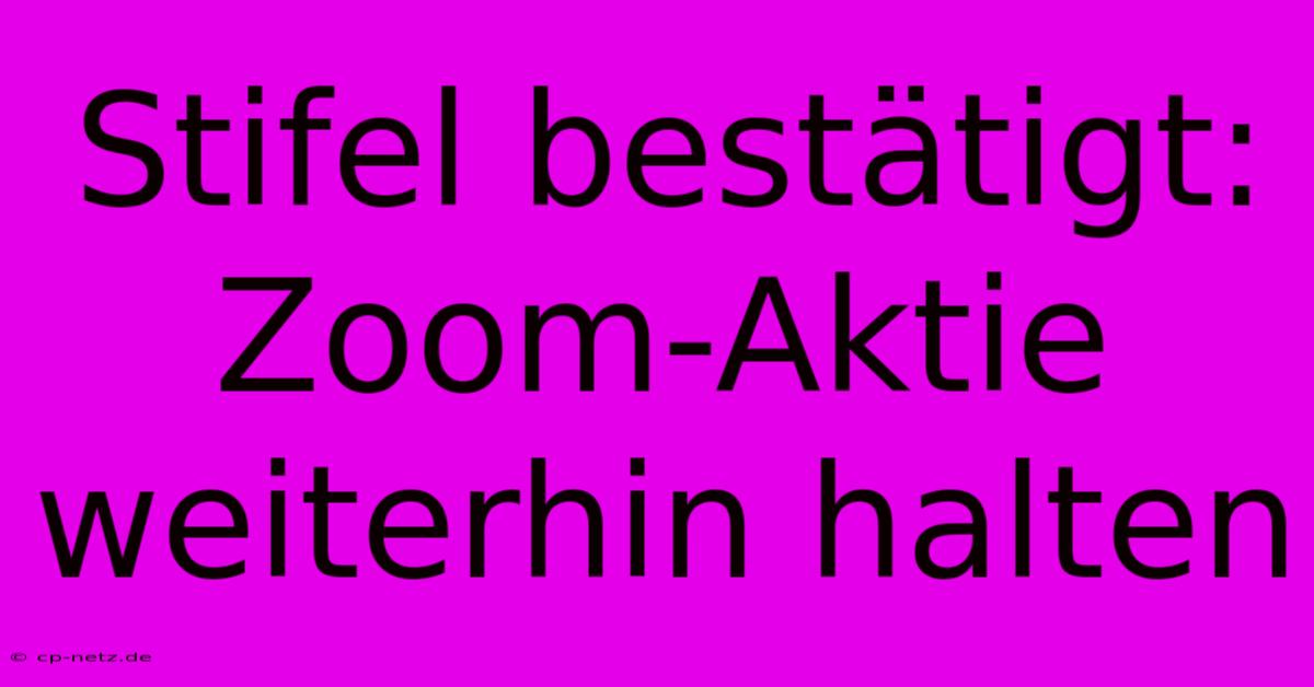 Stifel Bestätigt: Zoom-Aktie Weiterhin Halten