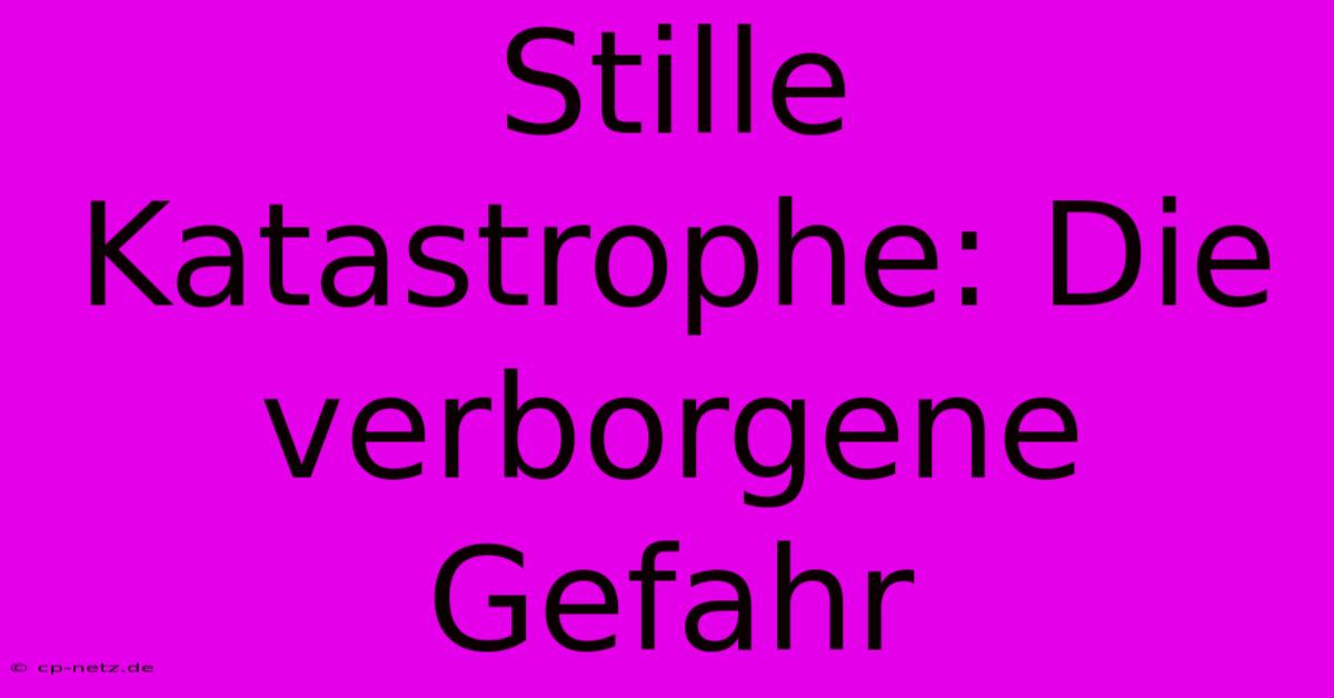 Stille Katastrophe: Die Verborgene Gefahr