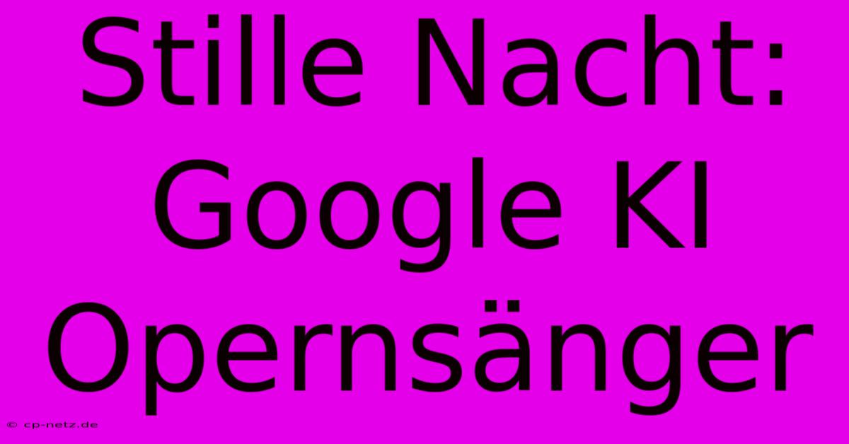 Stille Nacht: Google KI Opernsänger