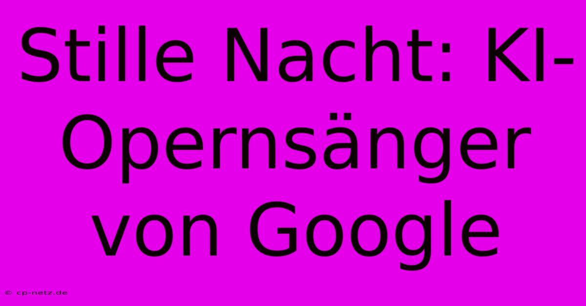 Stille Nacht: KI-Opernsänger Von Google