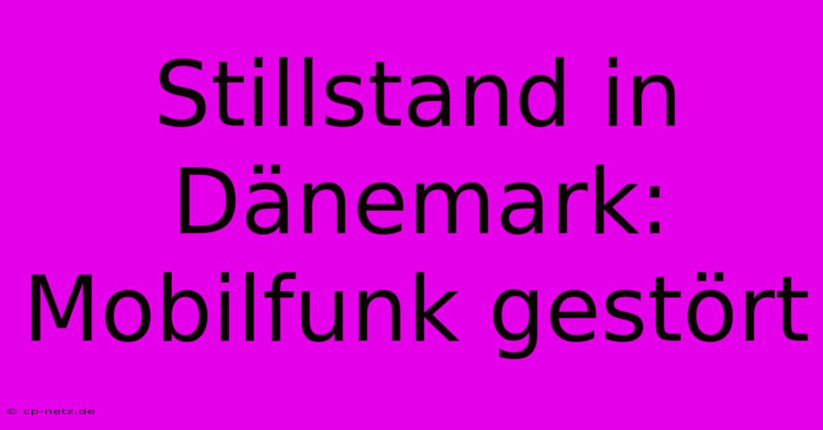 Stillstand In Dänemark: Mobilfunk Gestört