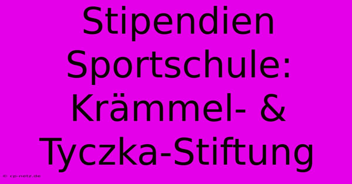 Stipendien Sportschule: Krämmel- & Tyczka-Stiftung