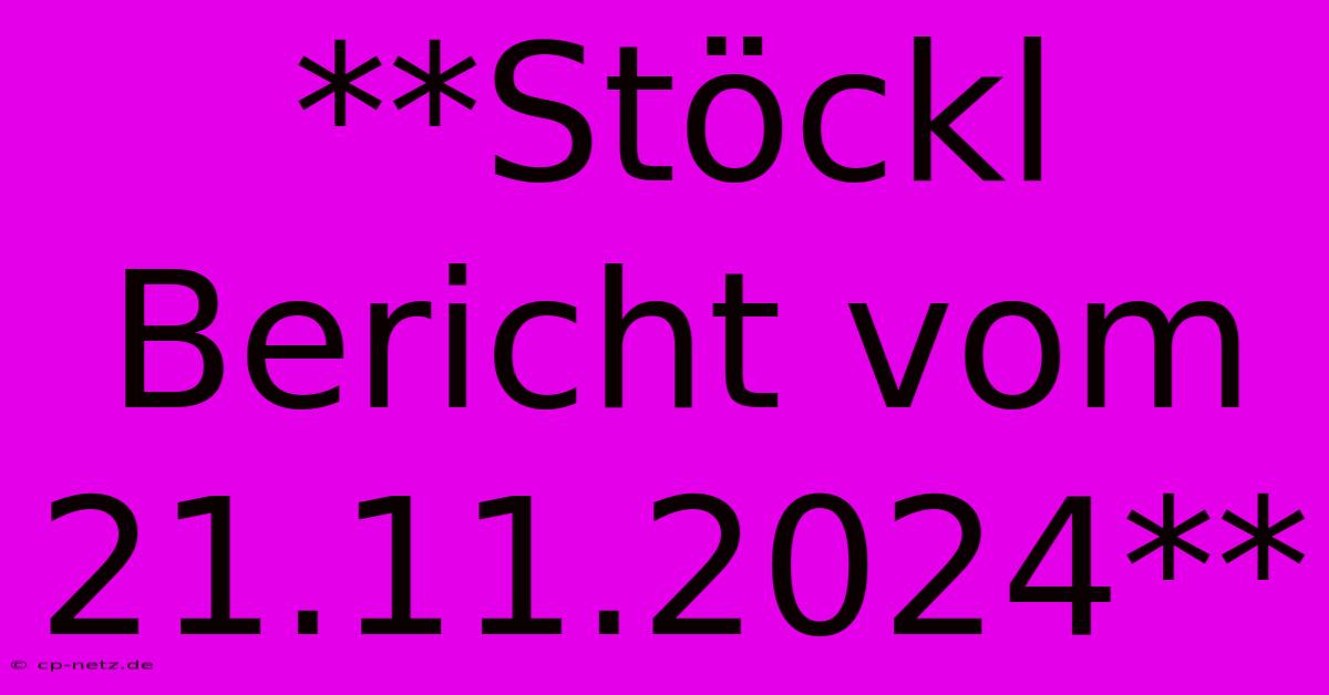 **Stöckl Bericht Vom 21.11.2024**