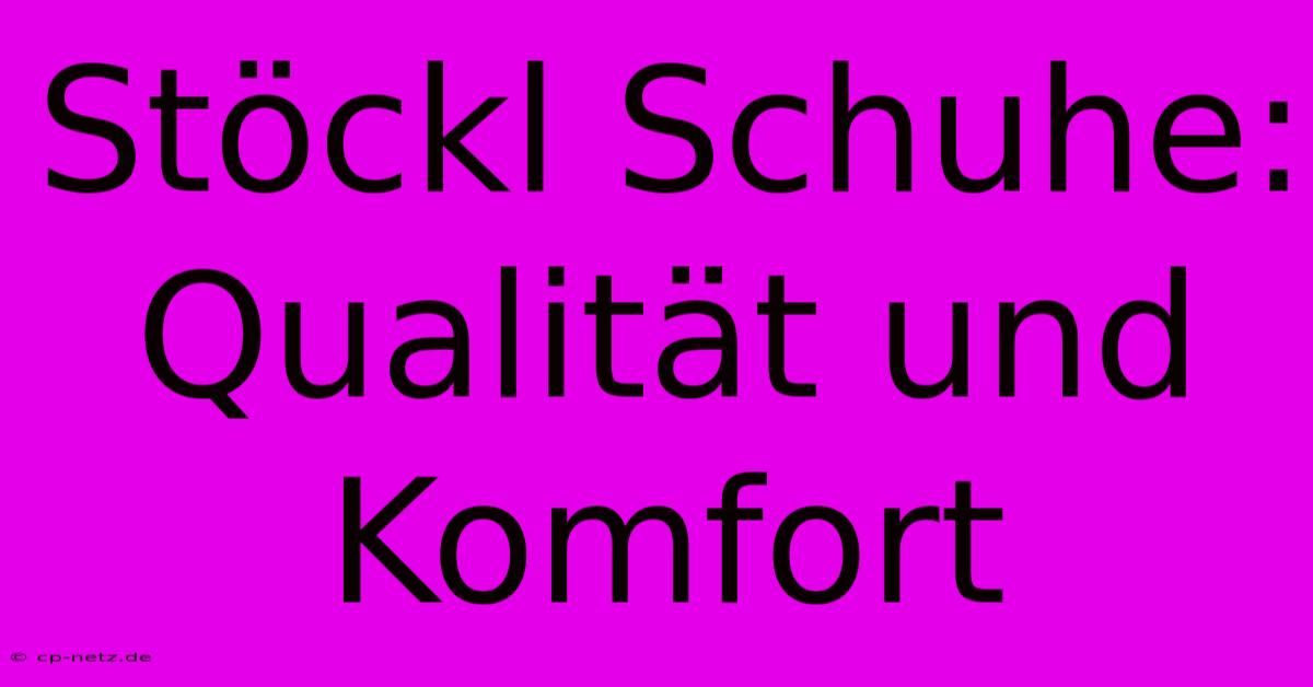 Stöckl Schuhe: Qualität Und Komfort