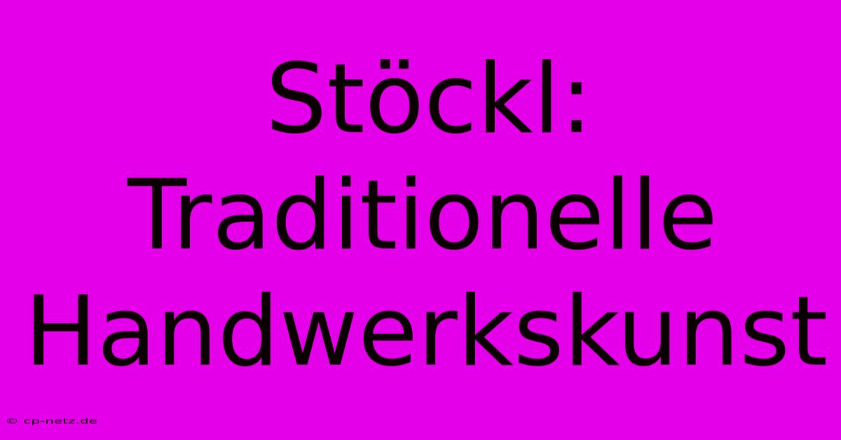 Stöckl: Traditionelle Handwerkskunst