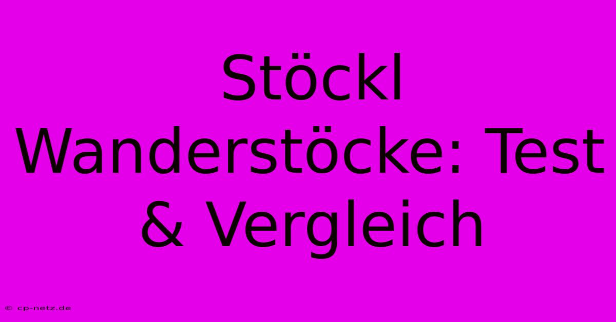 Stöckl Wanderstöcke: Test & Vergleich