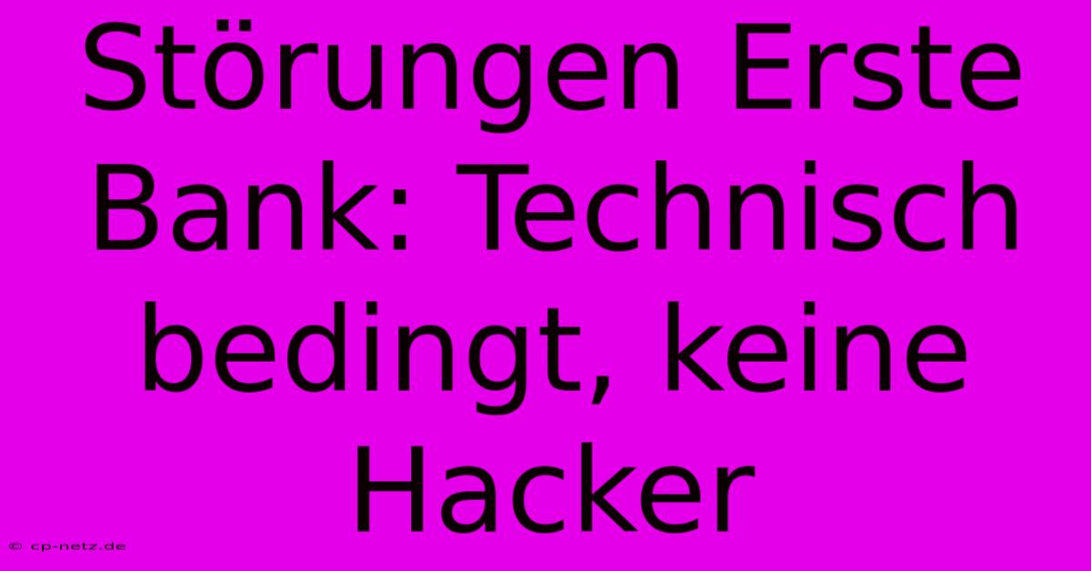 Störungen Erste Bank: Technisch Bedingt, Keine Hacker