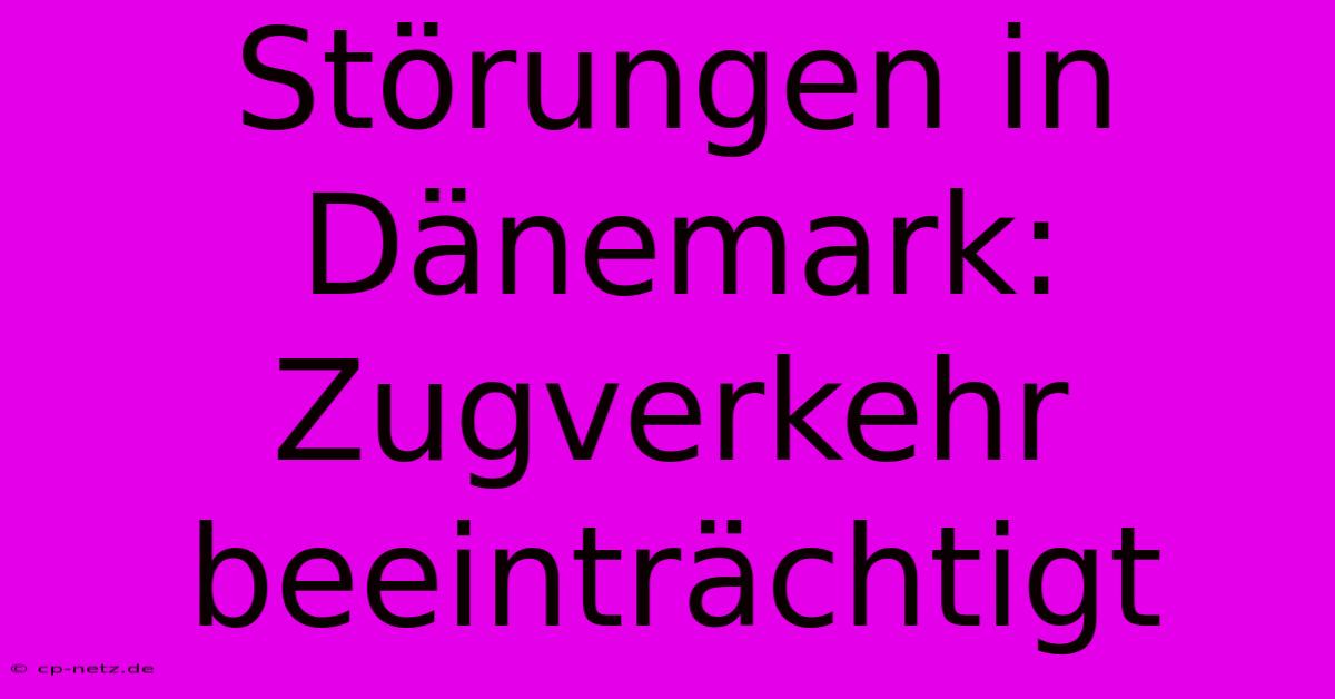 Störungen In Dänemark: Zugverkehr Beeinträchtigt