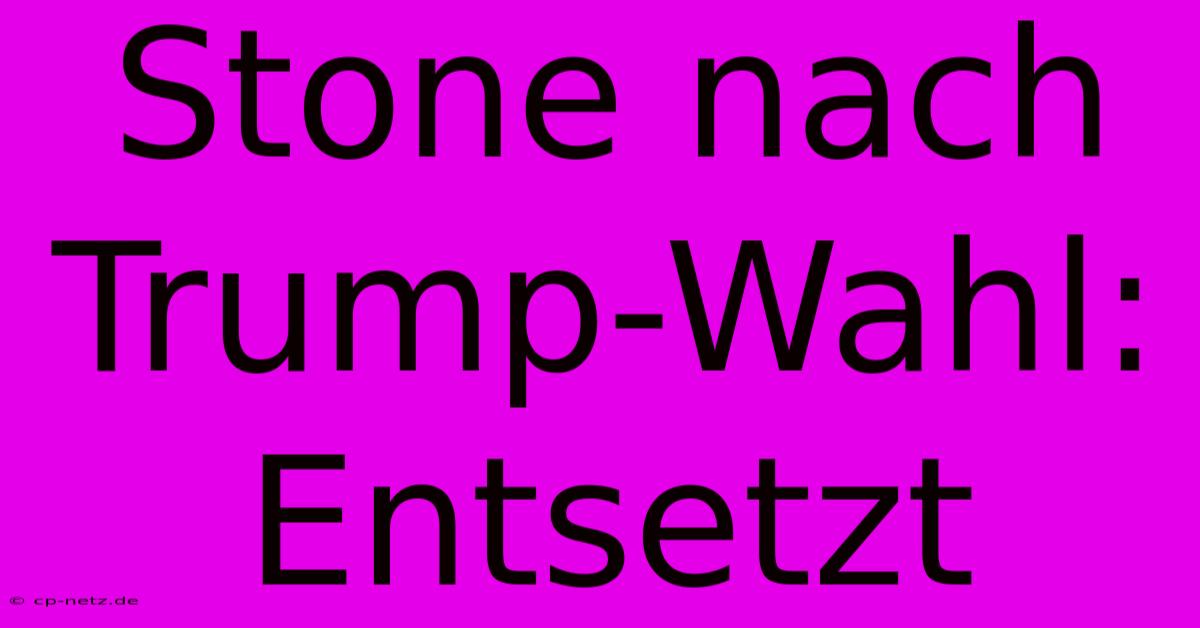 Stone Nach Trump-Wahl: Entsetzt