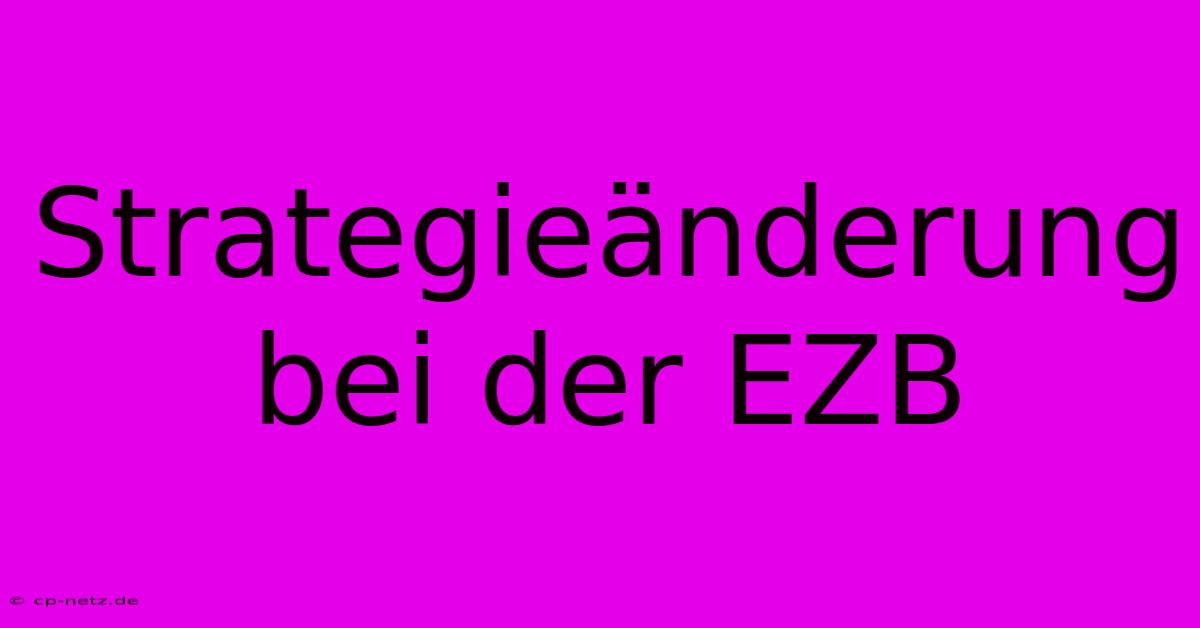 Strategieänderung Bei Der EZB