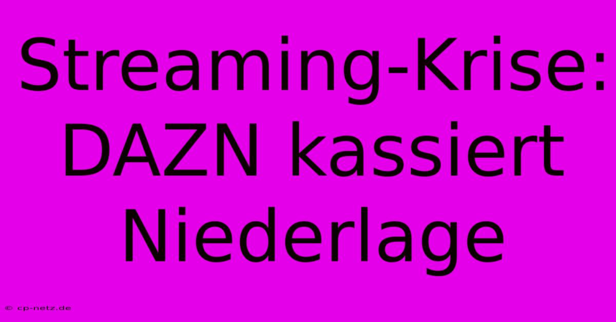 Streaming-Krise: DAZN Kassiert Niederlage