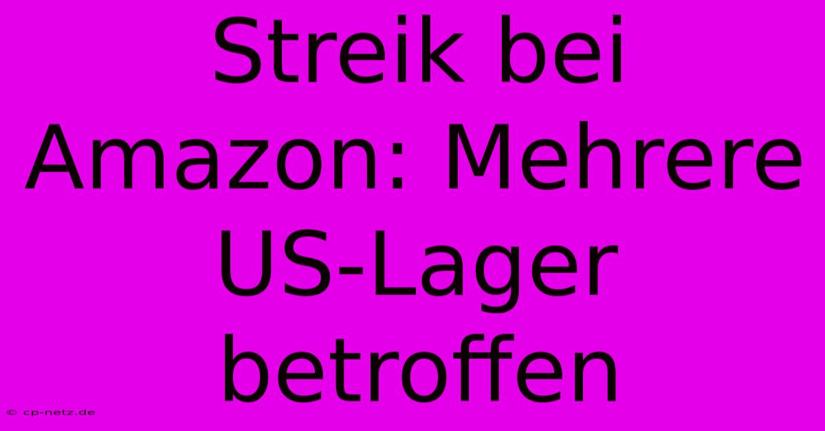 Streik Bei Amazon: Mehrere US-Lager Betroffen