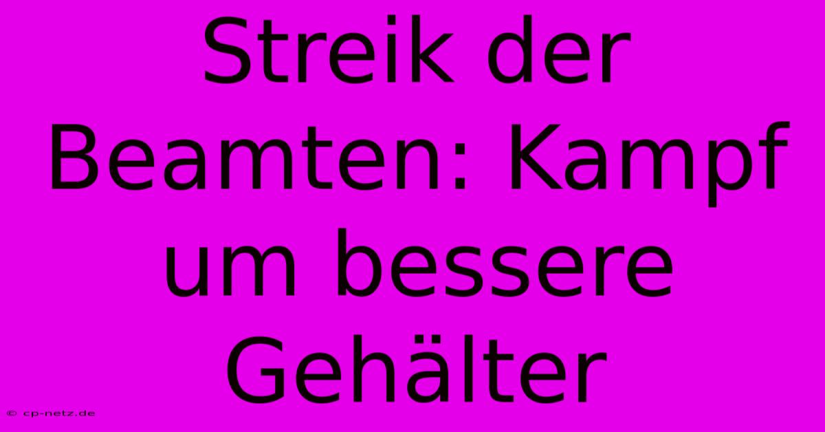 Streik Der Beamten: Kampf Um Bessere Gehälter