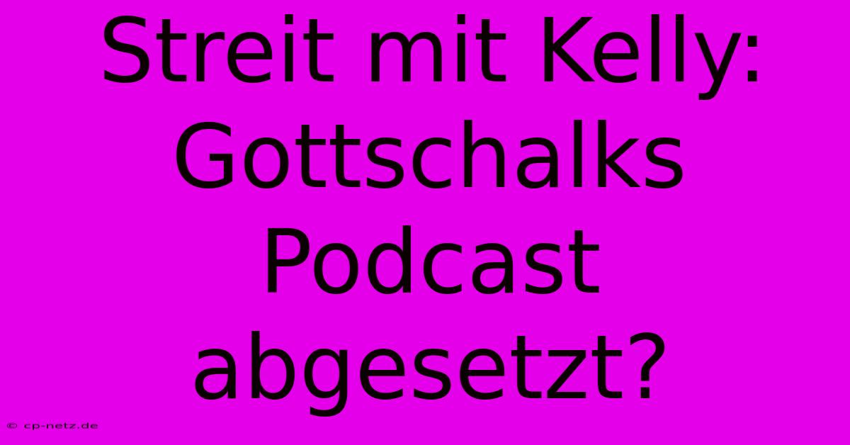 Streit Mit Kelly: Gottschalks Podcast Abgesetzt?