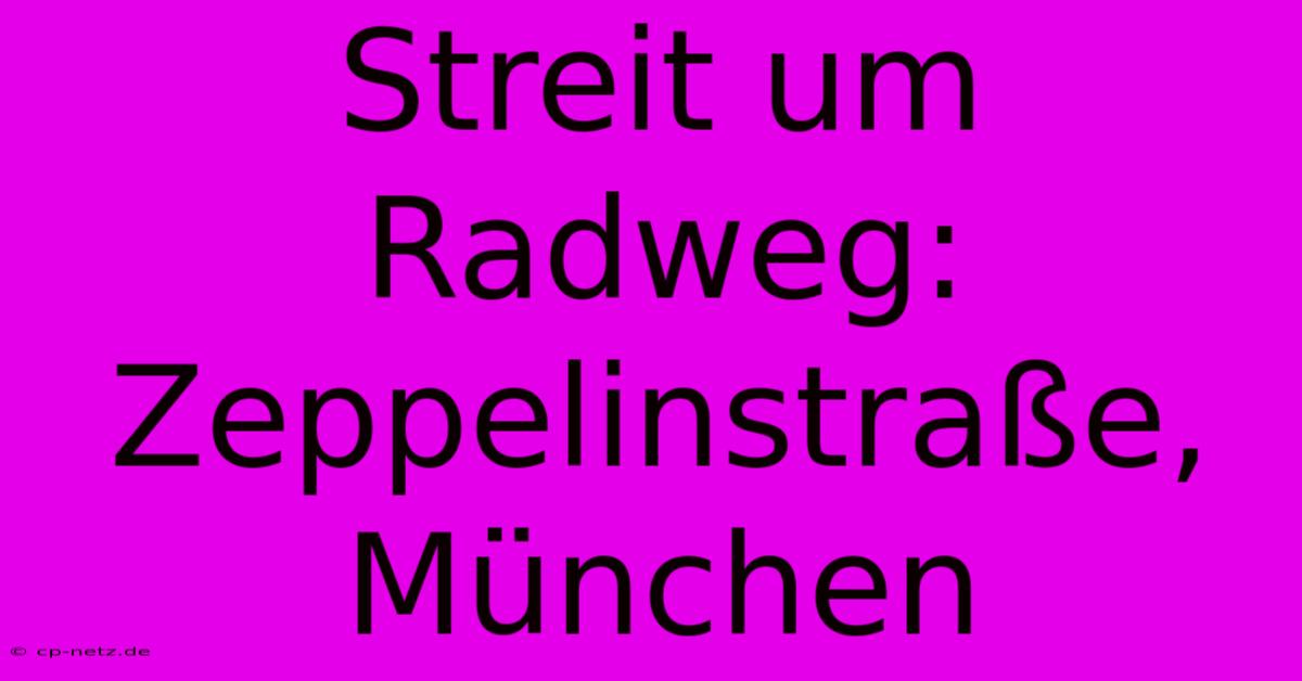 Streit Um Radweg: Zeppelinstraße, München