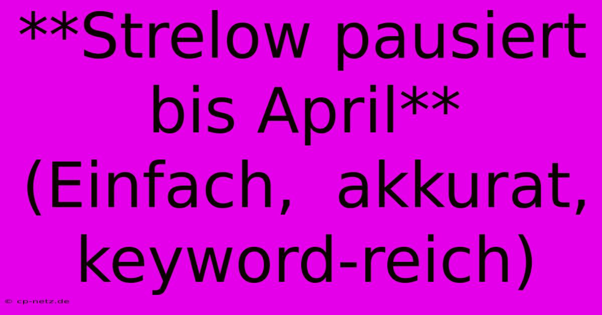 **Strelow Pausiert Bis April** (Einfach,  Akkurat,  Keyword-reich)