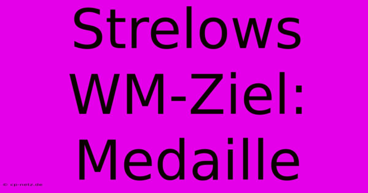 Strelows WM-Ziel: Medaille