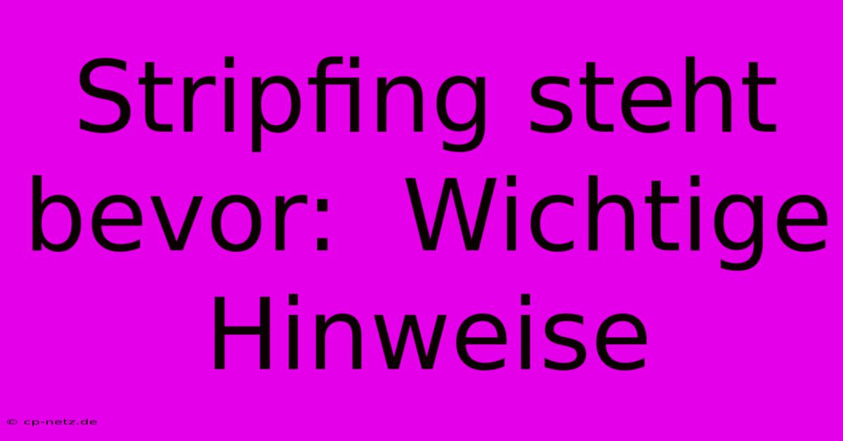 Stripfing Steht Bevor:  Wichtige Hinweise