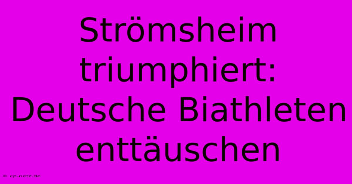 Strömsheim Triumphiert: Deutsche Biathleten Enttäuschen