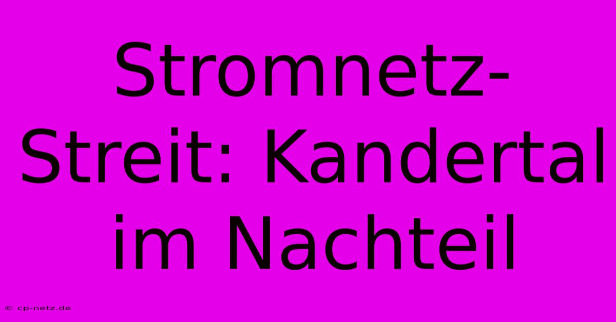 Stromnetz-Streit: Kandertal Im Nachteil