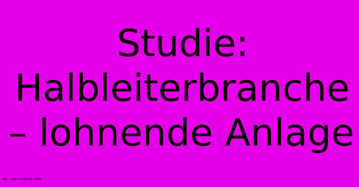 Studie: Halbleiterbranche – Lohnende Anlage