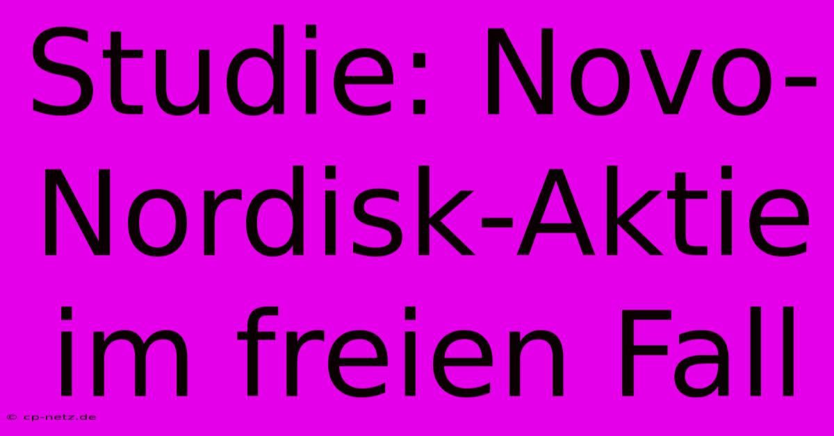 Studie: Novo-Nordisk-Aktie Im Freien Fall