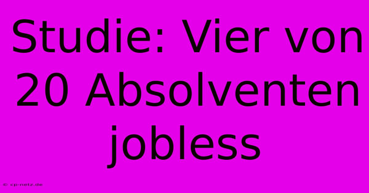 Studie: Vier Von 20 Absolventen Jobless