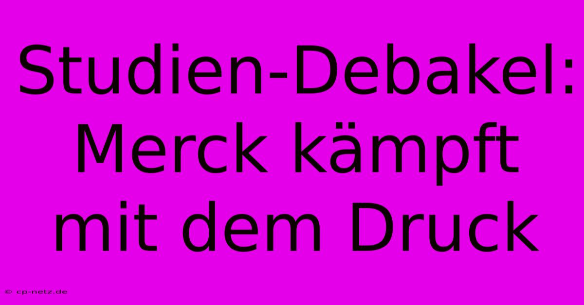 Studien-Debakel: Merck Kämpft Mit Dem Druck