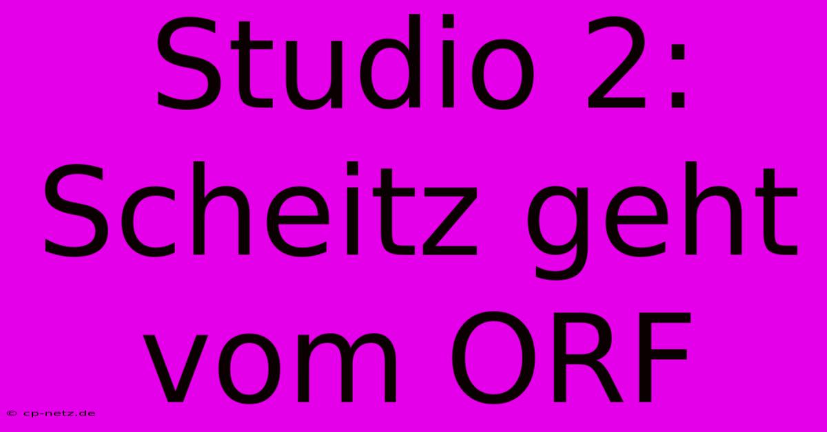 Studio 2: Scheitz Geht Vom ORF