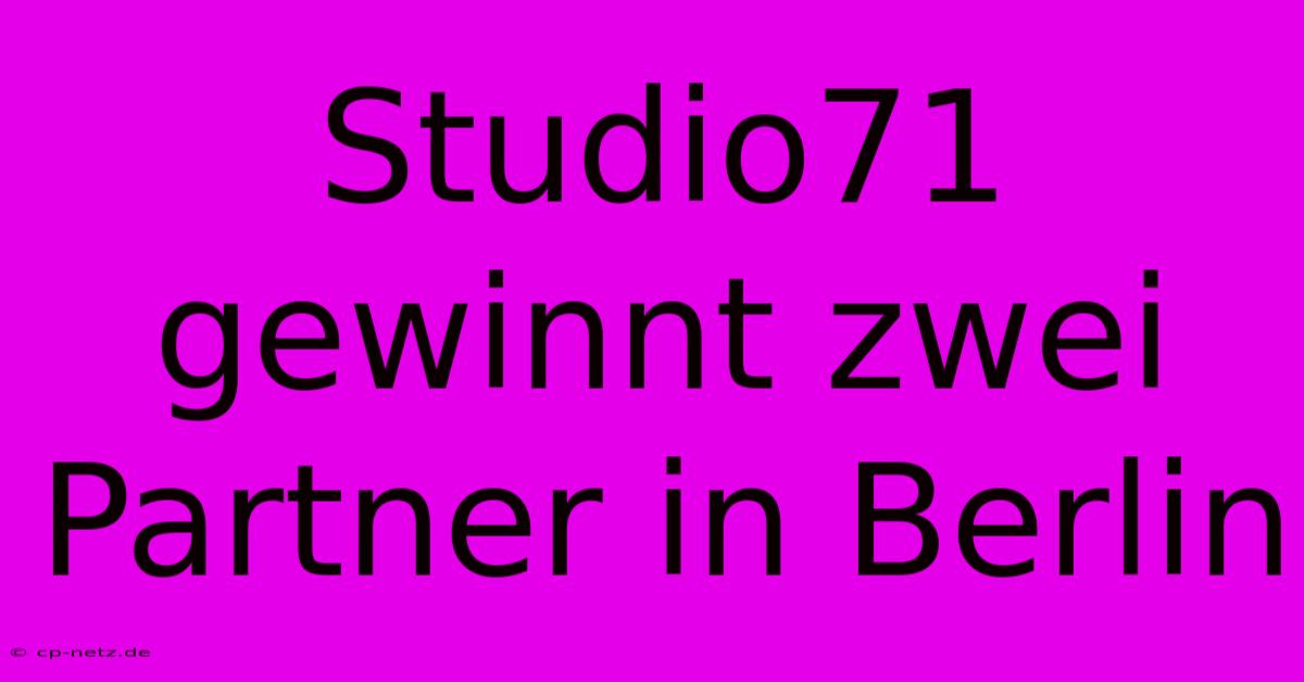 Studio71 Gewinnt Zwei Partner In Berlin