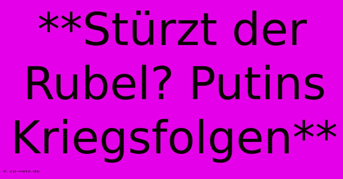 **Stürzt Der Rubel? Putins Kriegsfolgen**