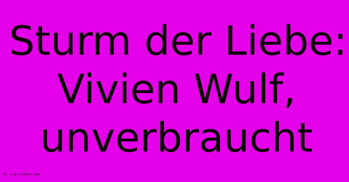 Sturm Der Liebe: Vivien Wulf,  Unverbraucht