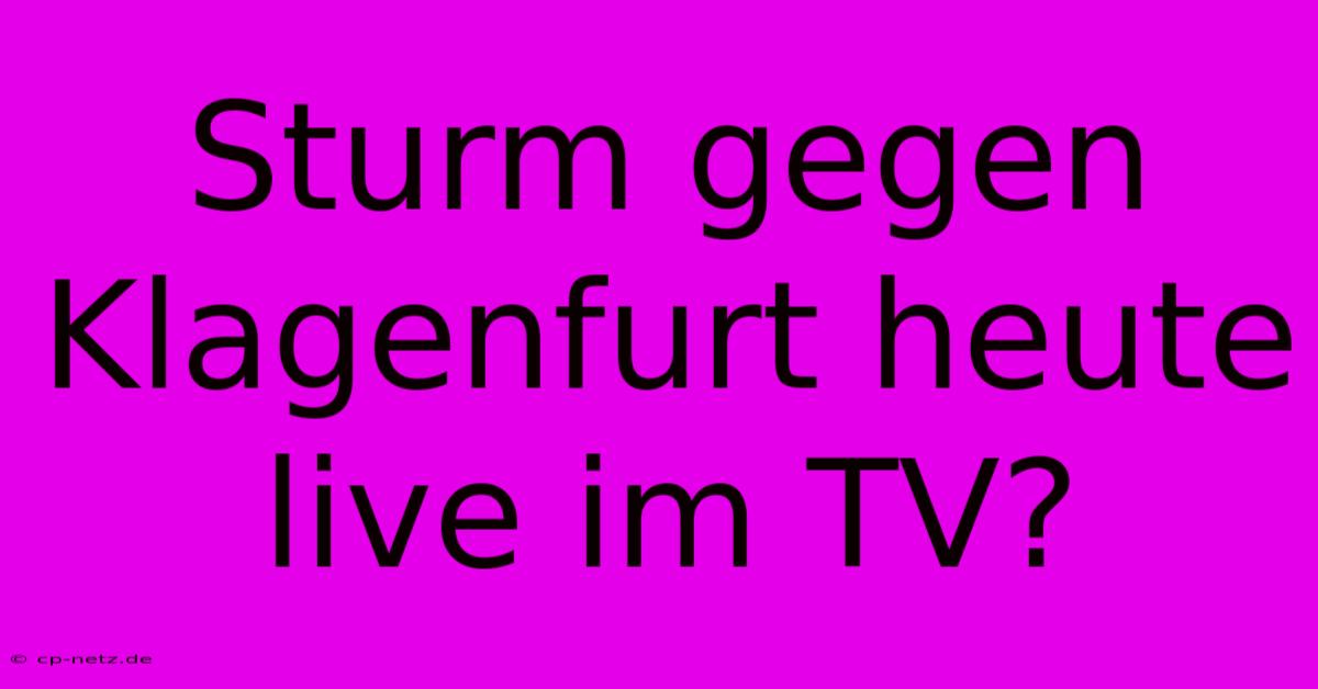 Sturm Gegen Klagenfurt Heute Live Im TV?