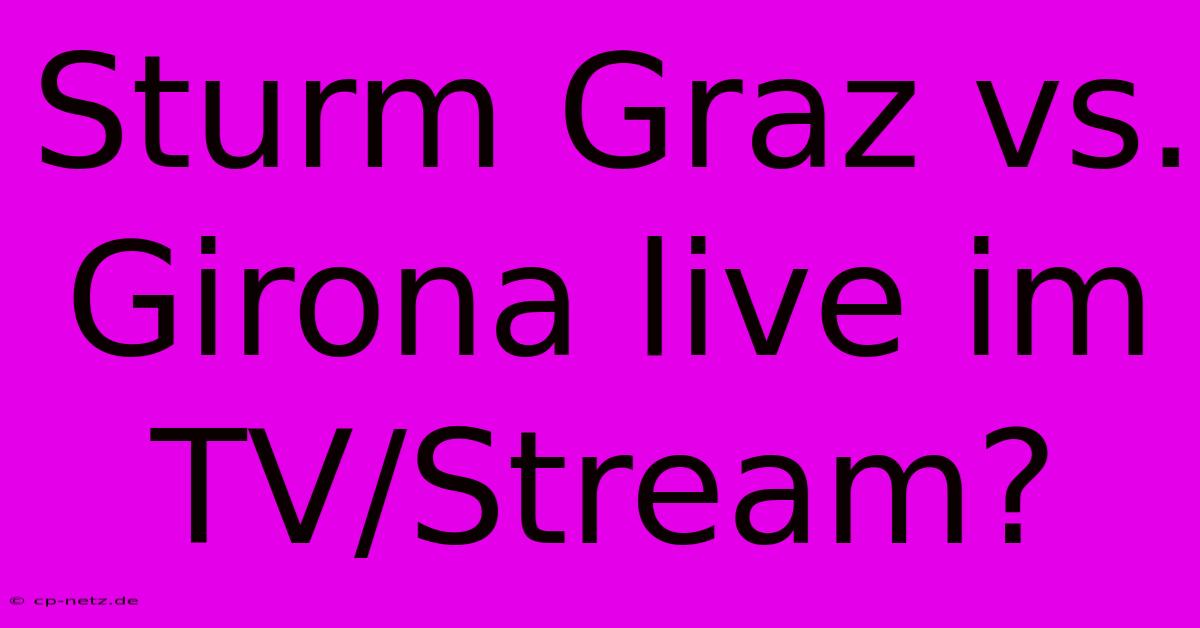 Sturm Graz Vs. Girona Live Im TV/Stream?