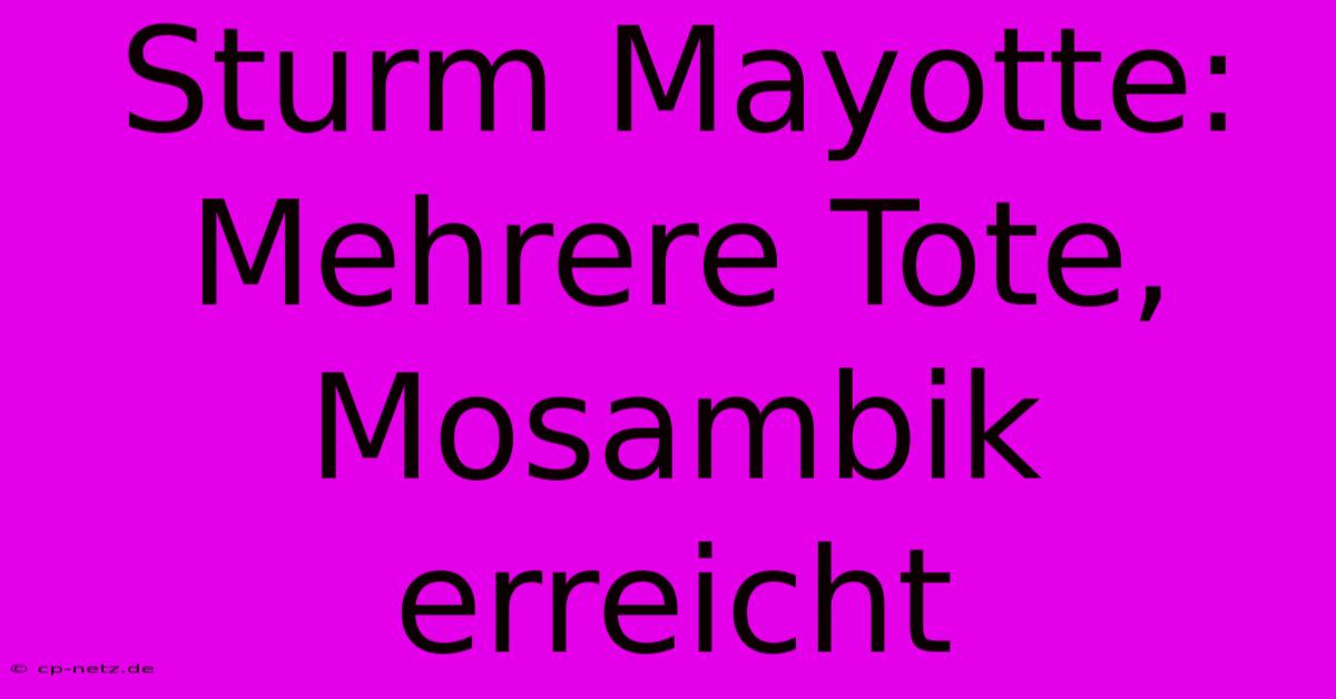 Sturm Mayotte: Mehrere Tote, Mosambik Erreicht