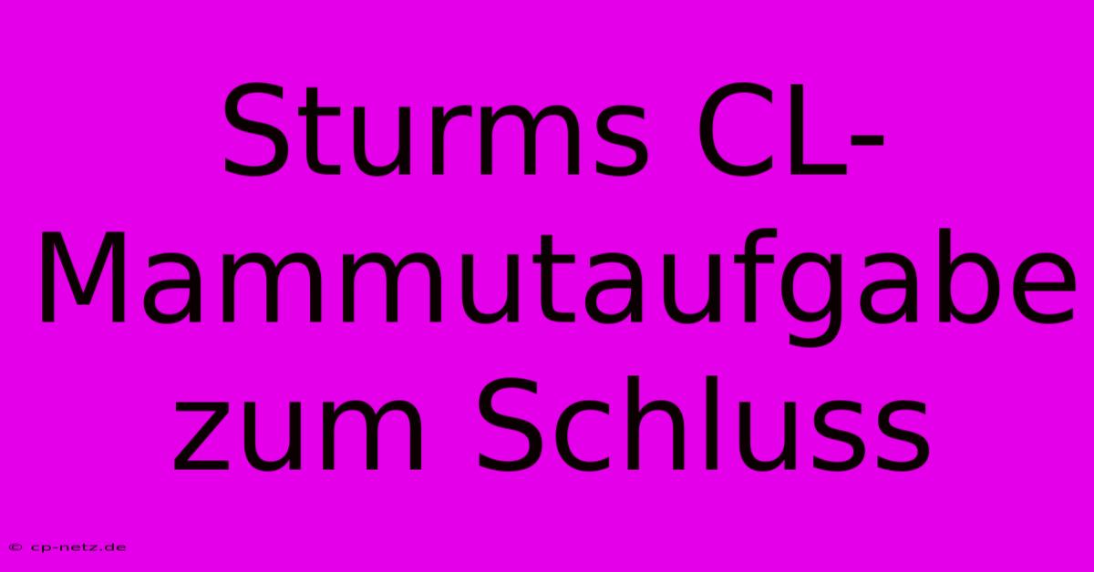 Sturms CL-Mammutaufgabe Zum Schluss