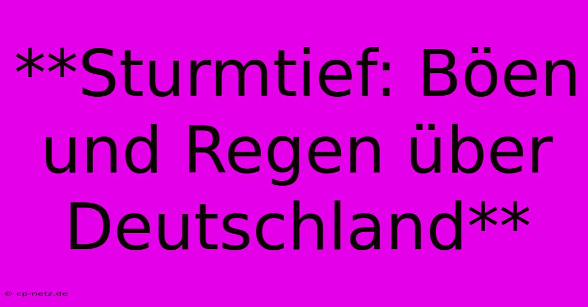 **Sturmtief: Böen Und Regen Über Deutschland**