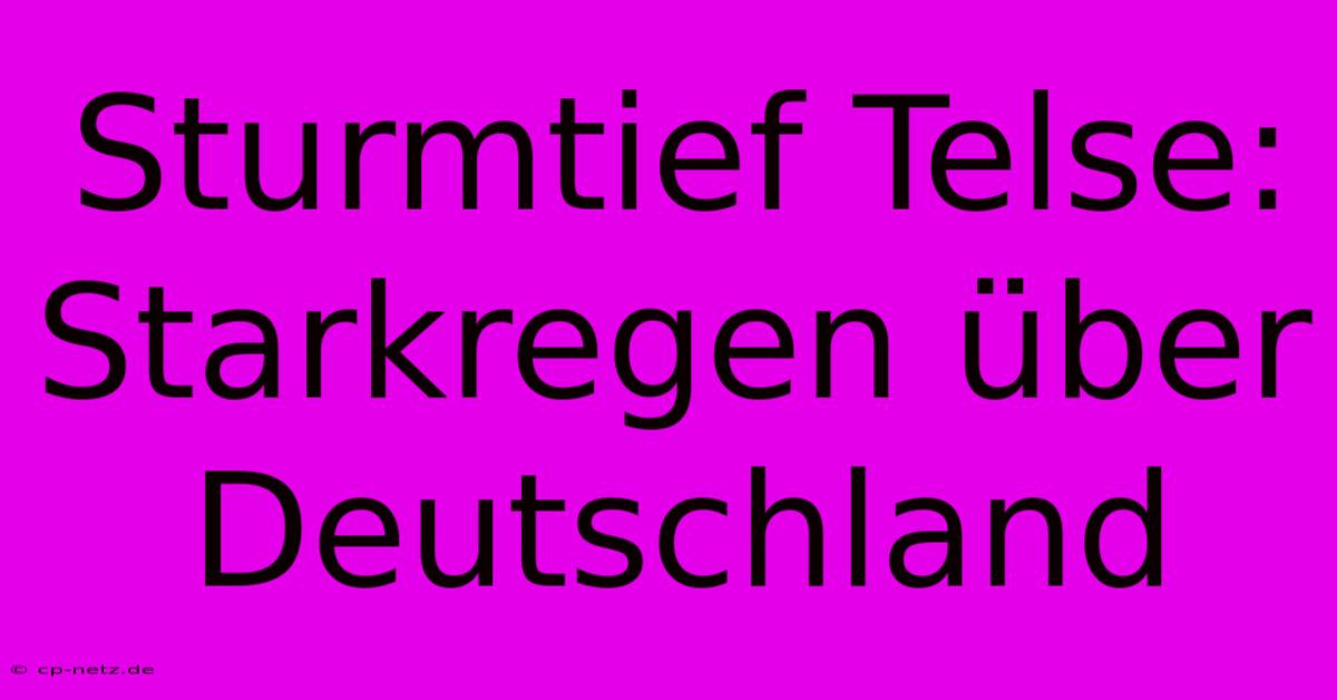 Sturmtief Telse: Starkregen Über Deutschland