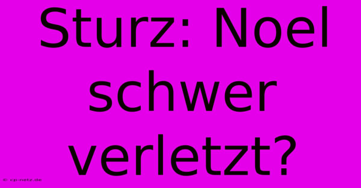 Sturz: Noel Schwer Verletzt?