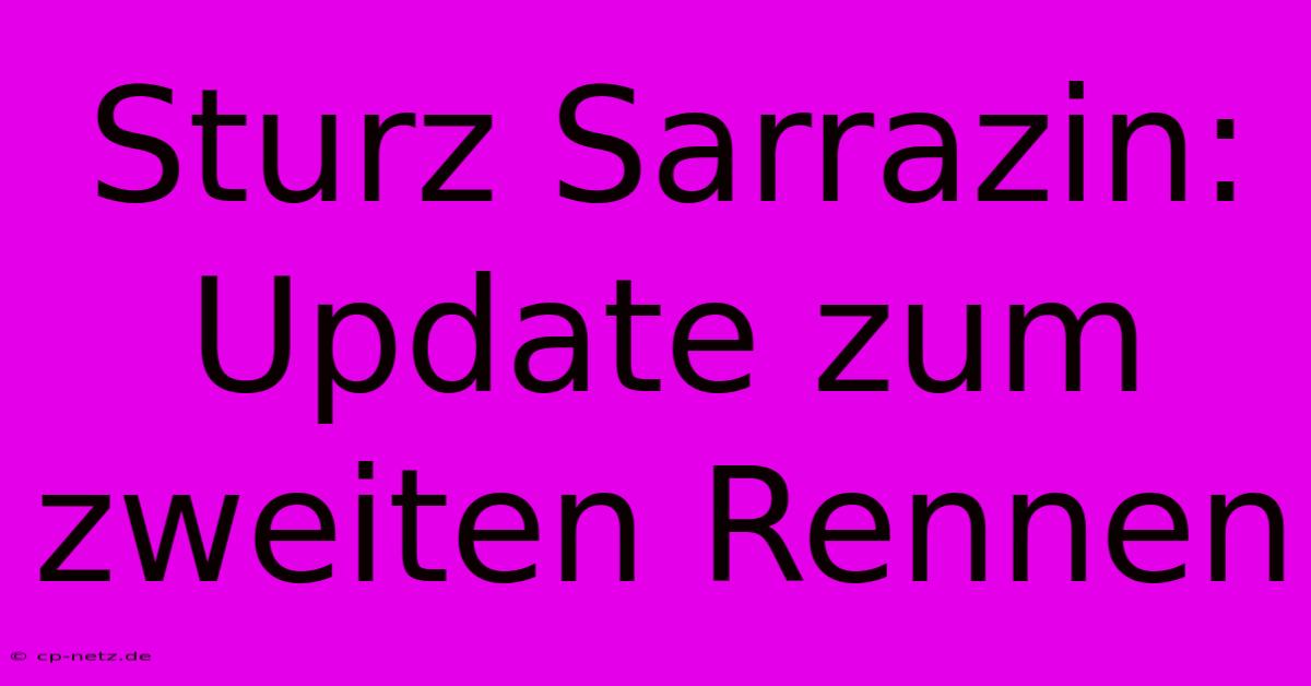 Sturz Sarrazin: Update Zum Zweiten Rennen