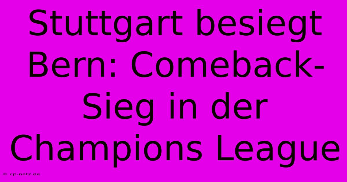 Stuttgart Besiegt Bern: Comeback-Sieg In Der Champions League