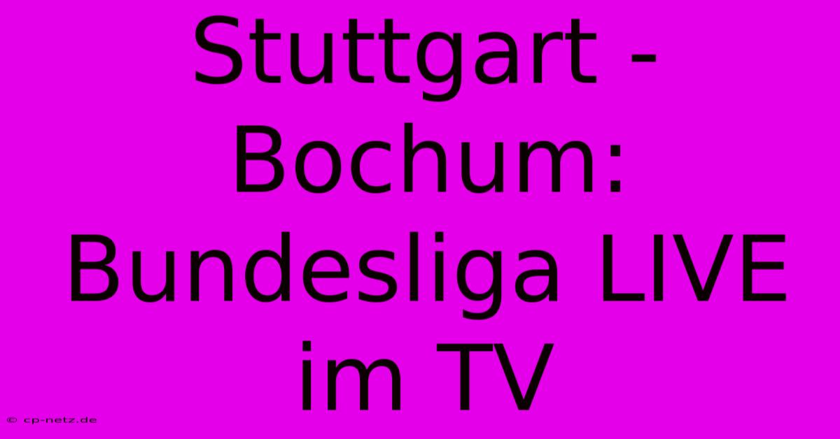 Stuttgart - Bochum: Bundesliga LIVE Im TV