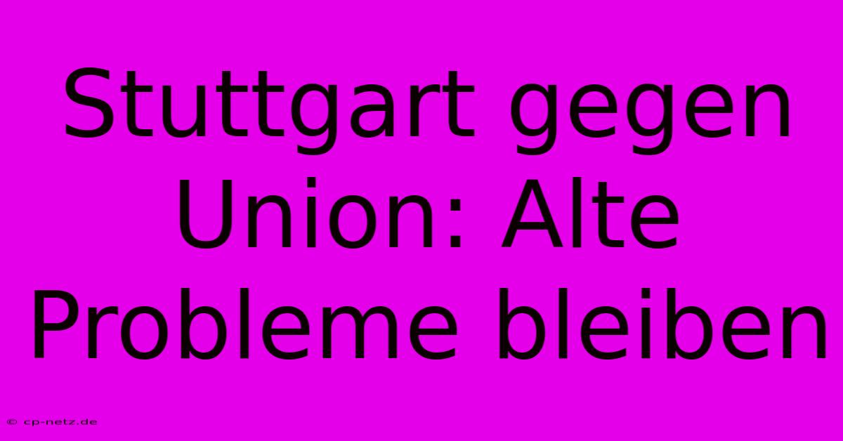 Stuttgart Gegen Union: Alte Probleme Bleiben