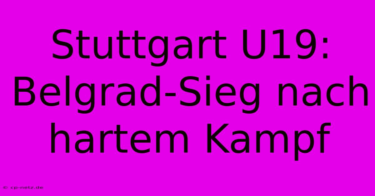 Stuttgart U19: Belgrad-Sieg Nach Hartem Kampf