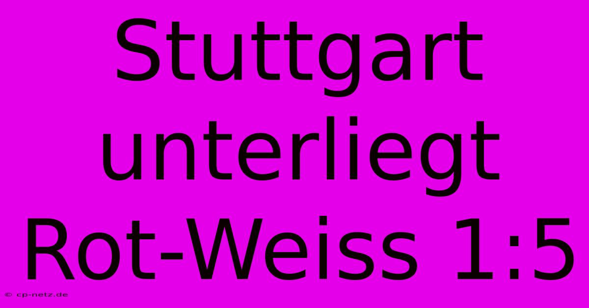 Stuttgart Unterliegt Rot-Weiss 1:5