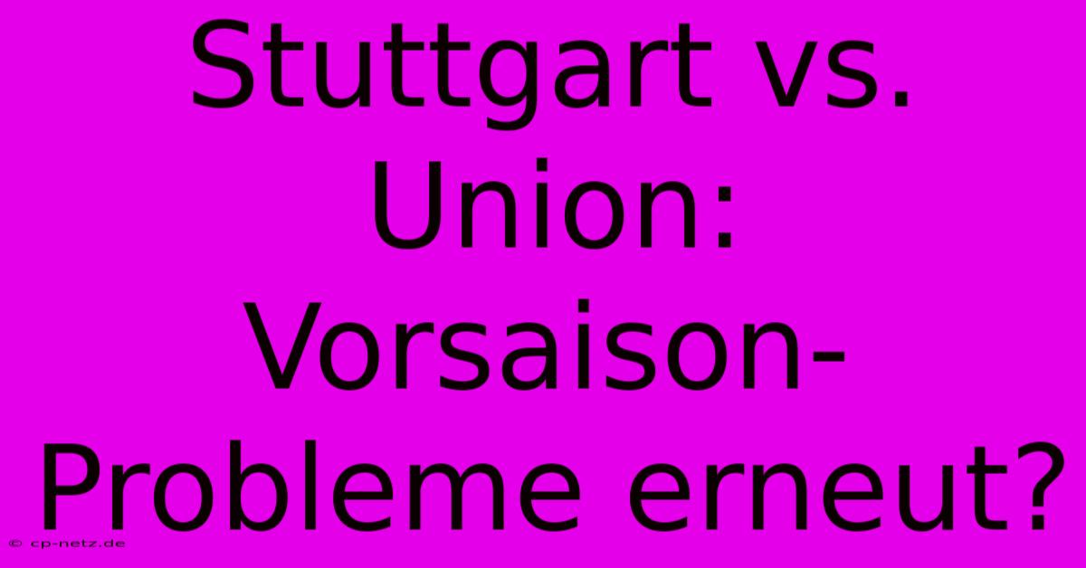 Stuttgart Vs. Union:  Vorsaison-Probleme Erneut?