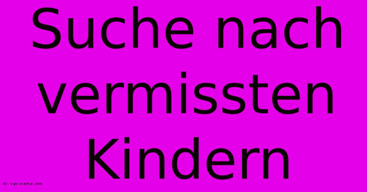 Suche Nach Vermissten Kindern