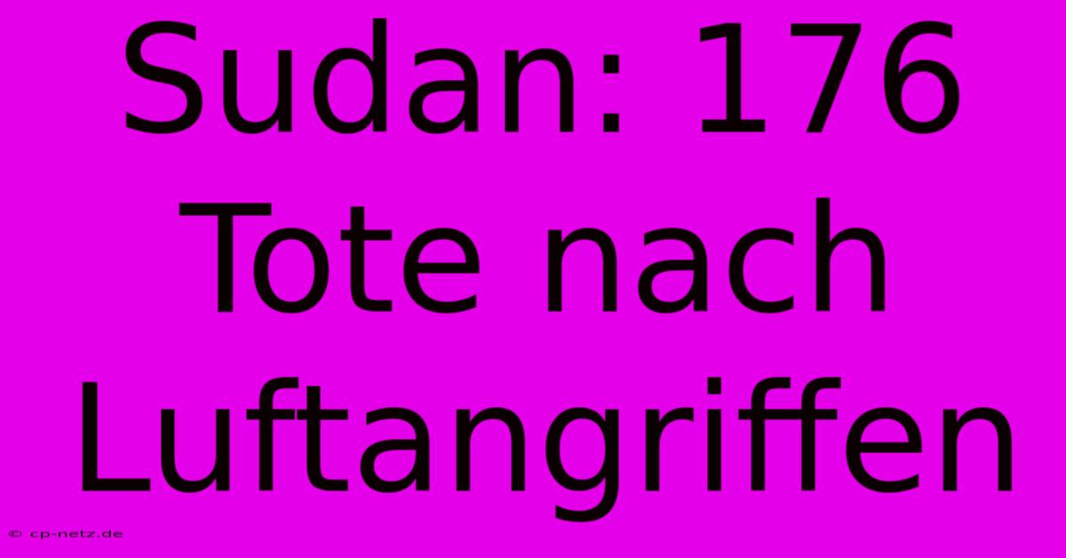Sudan: 176 Tote Nach Luftangriffen